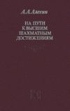 Алехин А. А. На пути к высшим шахматным достижениям.