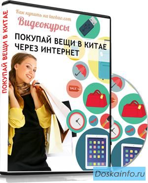 Видеокурс     'Как    покупать     в Китае напрямую'