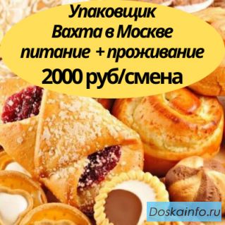 Вахта в Москве питание проживание авансы премии