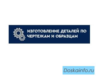 Изготовление деталей на заказ по чертежам, образцам в Москве