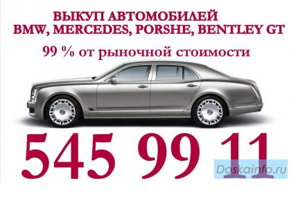 Выкуп автомобилей BMW, Mercedes, Porshe, Bentley GT. 99 % от рыночной стоимости.