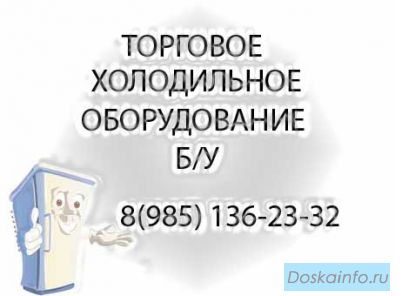 Торговое холодильное оборудовани Б/У и новое  8(985) 136-23-32  ПРОДАЖА ПОКУПКА АРЕНДА ОБМЕН